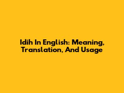 Idih In English: Meaning, Translation, And Usage