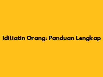 Idiliatin Orang: Panduan Lengkap