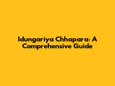 Idungariya Chhapara: A Comprehensive Guide