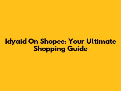 Idyaid On Shopee: Your Ultimate Shopping Guide