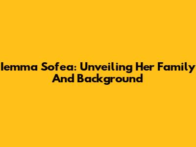 Iemma Sofea: Unveiling Her Family And Background