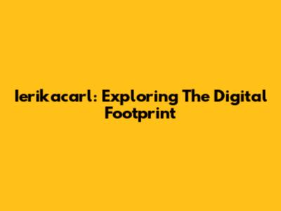Ierikacarl: Exploring The Digital Footprint