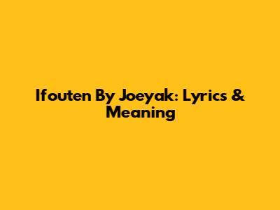 Ifouten By Joeyak: Lyrics & Meaning