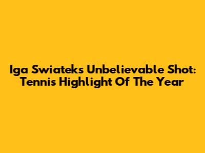 Iga Swiatek's Unbelievable Shot: Tennis Highlight Of The Year