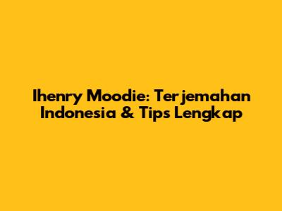 Ihenry Moodie: Terjemahan Indonesia & Tips Lengkap