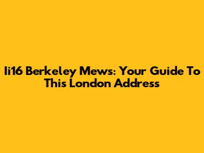 Ii16 Berkeley Mews: Your Guide To This London Address