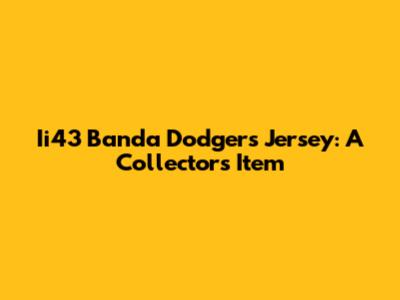Ii43 Banda Dodgers Jersey: A Collector's Item