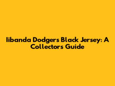 Iibanda Dodgers Black Jersey: A Collector's Guide