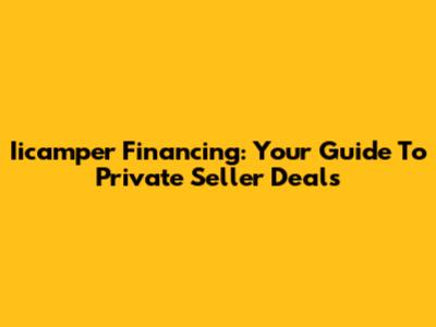 Iicamper Financing: Your Guide To Private Seller Deals