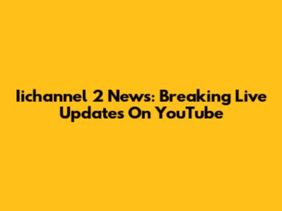 Iichannel 2 News: Breaking Live Updates On YouTube