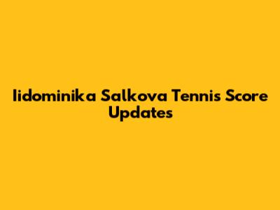 Iidominika Salkova Tennis Score Updates