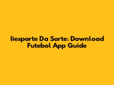 Iiesporte Da Sorte: Download Futebol App Guide