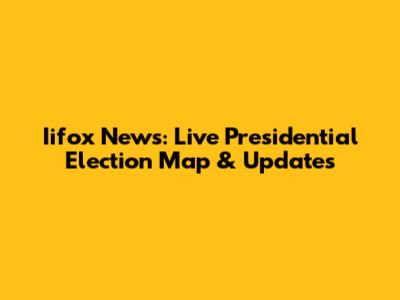 Iifox News: Live Presidential Election Map & Updates