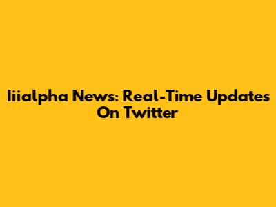 Iiialpha News: Real-Time Updates On Twitter