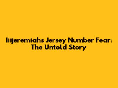 Iiijeremiah's Jersey Number Fear: The Untold Story