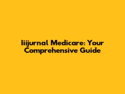 Iiijurnal Medicare: Your Comprehensive Guide