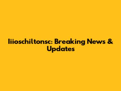 Iiioschiltonsc: Breaking News & Updates