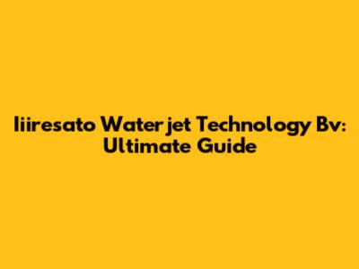 Iiiresato Waterjet Technology Bv: Ultimate Guide