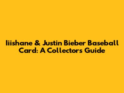 Iiishane & Justin Bieber Baseball Card: A Collector's Guide