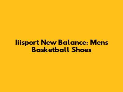 Iiisport New Balance: Men's Basketball Shoes