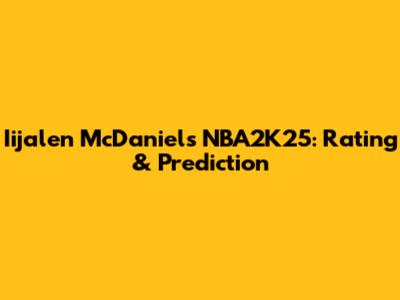Iijalen McDaniels NBA2K25: Rating & Prediction