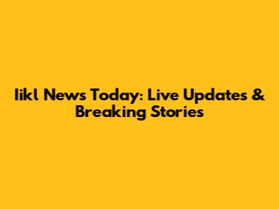 Iikl News Today: Live Updates & Breaking Stories