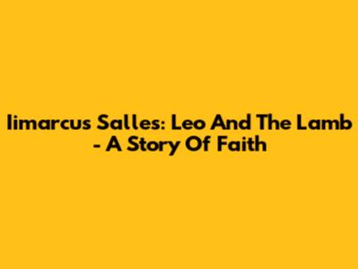 Iimarcus Salles: Leo And The Lamb - A Story Of Faith