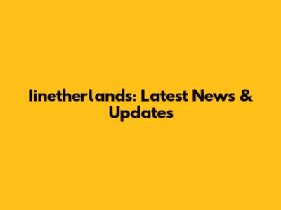 Iinetherlands: Latest News & Updates