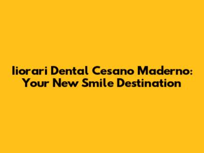 Iiorari Dental Cesano Maderno: Your New Smile Destination