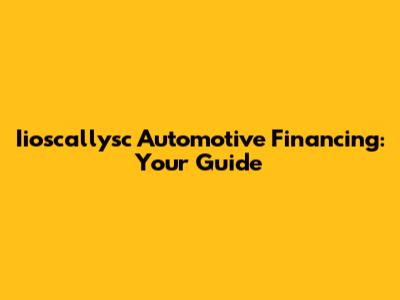 Iioscallysc Automotive Financing: Your Guide