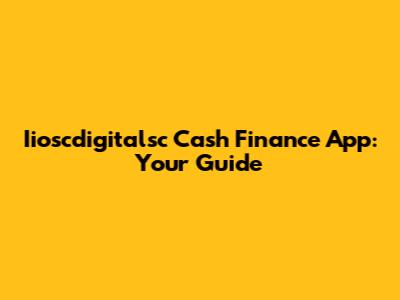 Iioscdigitalsc Cash Finance App: Your Guide