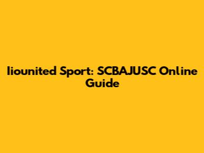 Iiounited Sport: SCBAJUSC Online Guide