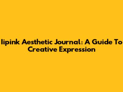 Iipink Aesthetic Journal: A Guide To Creative Expression