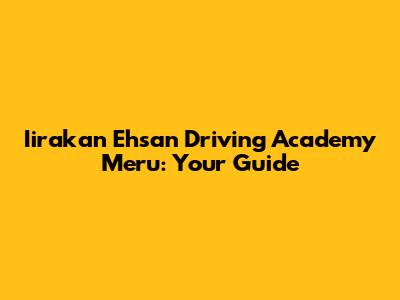 Iirakan Ehsan Driving Academy Meru: Your Guide