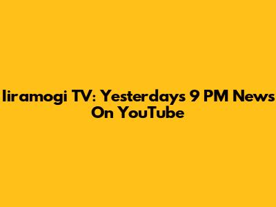Iiramogi TV: Yesterday's 9 PM News On YouTube