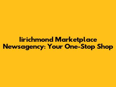 Iirichmond Marketplace Newsagency: Your One-Stop Shop