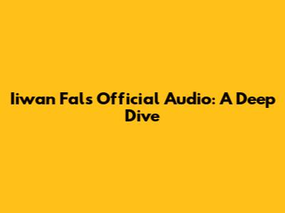 Iiwan Fals Official Audio: A Deep Dive