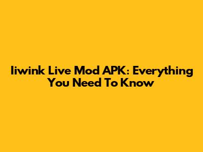 Iiwink Live Mod APK: Everything You Need To Know