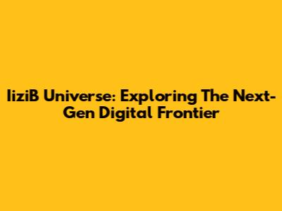 IiziB Universe: Exploring The Next-Gen Digital Frontier