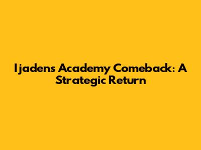 Ijaden's Academy Comeback: A Strategic Return