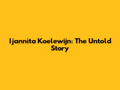 Ijannita Koelewijn: The Untold Story