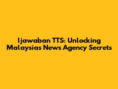 Ijawaban TTS: Unlocking Malaysia's News Agency Secrets