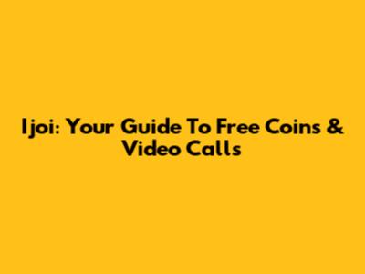 Ijoi: Your Guide To Free Coins & Video Calls