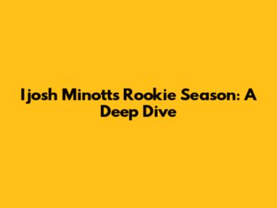 Ijosh Minott's Rookie Season: A Deep Dive