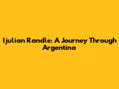 Ijulian Randle: A Journey Through Argentina