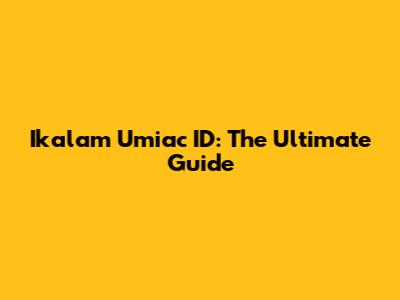 Ikalam Umiac ID: The Ultimate Guide