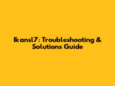 Ikansl7: Troubleshooting & Solutions Guide