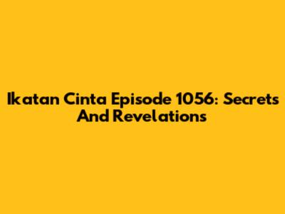 Ikatan Cinta Episode 1056: Secrets And Revelations