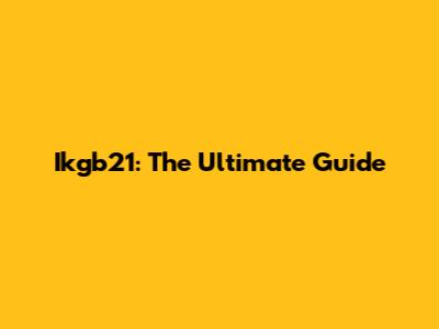 Ikgb21: The Ultimate Guide