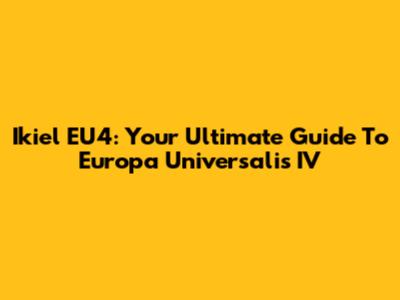 Ikiel EU4: Your Ultimate Guide To Europa Universalis IV